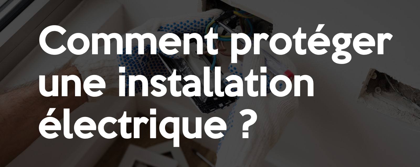 Comment protéger une installation électrique ?