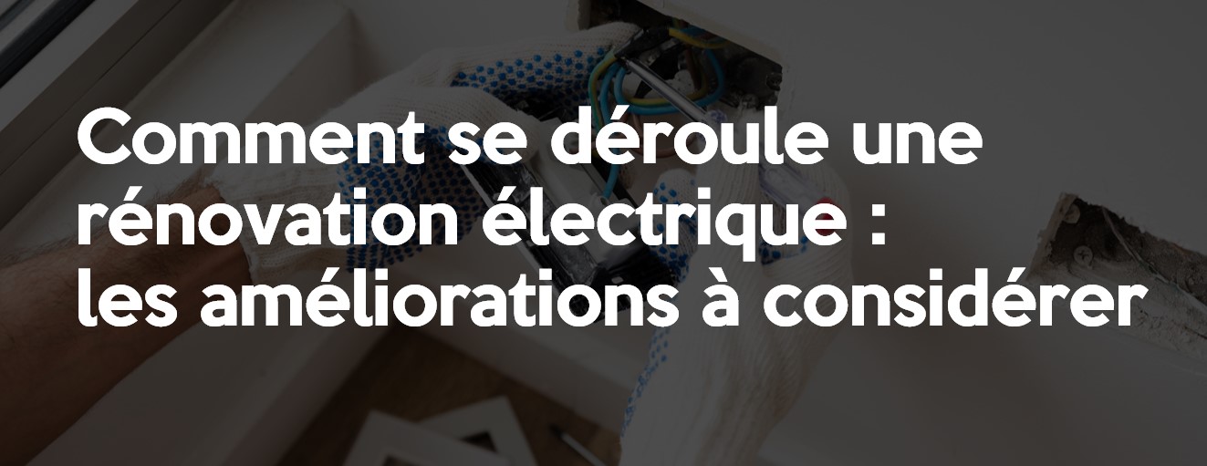 Comment se déroule une rénovation électrique : les améliorations à considérer